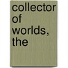 Collector Of Worlds, The by Iliya Troyanov