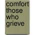 Comfort Those Who Grieve