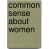 Common Sense About Women by Thomas Wentworth Higginson