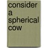 Consider A Spherical Cow