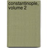 Constantinople, Volume 2 door Edwin Augustus Grosvenor