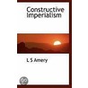 Constructive Imperialism by L.S. Amery