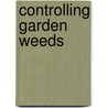 Controlling Garden Weeds by Barbara Pleasant
