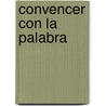 Convencer Con La Palabra by Bernard Demory