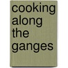 Cooking Along The Ganges door Malvi Doshi