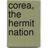 Corea, The Hermit Nation by William Elliott Griffis