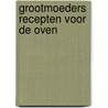 Grootmoeders recepten voor de oven door Onbekend