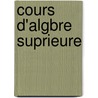 Cours D'Algbre Suprieure by Joseph Alfred Serret