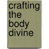 Crafting The Body Divine
