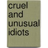 Cruel And Unusual Idiots door Leland Gregory
