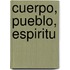 Cuerpo, Pueblo, Espiritu