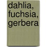 Dahlia, Fuchsia, Gerbera door Wilhelm Muller