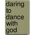 Daring To Dance With God
