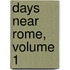 Days Near Rome, Volume 1