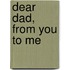 Dear Dad, From You To Me