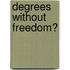 Degrees Without Freedom?