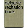 Delsarte Recitation Book door Elsie M. Wilbor