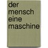 Der Mensch eine Maschine