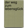 Der Weg zum Lebensglück door Antoine de Saint Exupéry