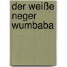 Der weiße Neger Wumbaba door Axel Hacke