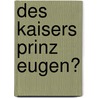 Des Kaisers Prinz Eugen? door Georg von Reichlin-Meldegg