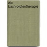 Die Bach-Blütentherapie door Edward Bachs