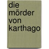 Die Mörder von Karthago by Gisbert Haefs