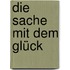 Die Sache mit dem Glück