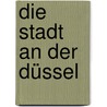 Die Stadt an der Düssel door Hans Müller-Schlösser