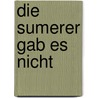 Die Sumerer gab es nicht door Gunnar Heinsohn