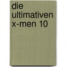 Die Ultimativen X-Men 10 by Brian K. Vaughan