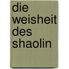Die Weisheit des Shaolin door Werner Schwanfelder