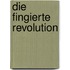 Die fingierte Revolution