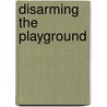 Disarming The Playground by Rena Kornblum