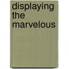 Displaying the Marvelous by Lewis Kachur