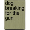 Dog Breaking For The Gun door Lieut -Gen W.N. Hutchinson