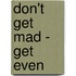 Don't Get Mad - Get Even