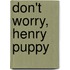 Don't Worry, Henry Puppy