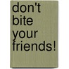 Don't Bite Your Friends! by Lisa Rao