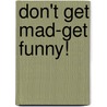 Don't Get Mad-Get Funny! door Leigh Anne Jasheway