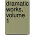 Dramatic Works, Volume 1