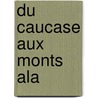 Du Caucase Aux Monts Ala door Jules Joseph Leclercq