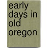 Early Days In Old Oregon by Katharine Berry Judson