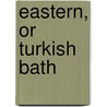 Eastern, or Turkish Bath door Sir Erasmus Wilson