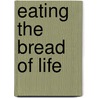 Eating The Bread Of Life by Werner H.K. Soames