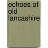 Echoes Of Old Lancashire by William Edward Armytage Axon