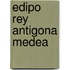 Edipo Rey Antigona Medea