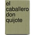 El Caballero Don Quijote