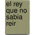 El Rey Que No Sabia Reir
