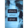 Ethnicity Without Groups door Rogers Brubaker